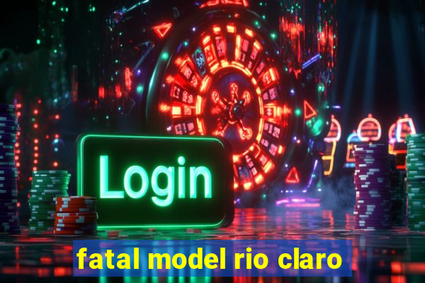 fatal model rio claro-sp